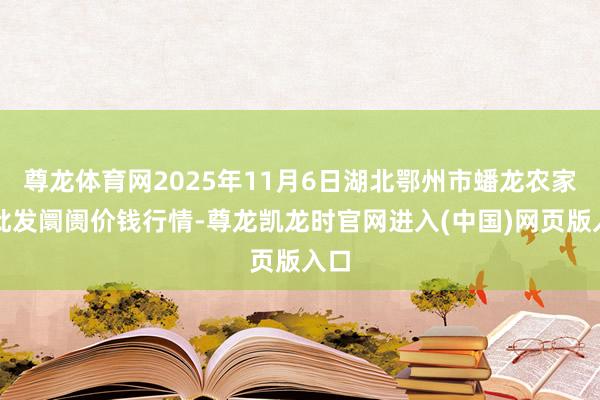尊龙体育网2025年11月6日湖北鄂州市蟠龙农家具批发阛阓价钱行情-尊龙凯龙时官网进入(中国)网页版入口