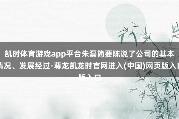 凯时体育游戏app平台朱磊简要陈说了公司的基本情况、发展经过-尊龙凯龙时官网进入(中国)网页版入口