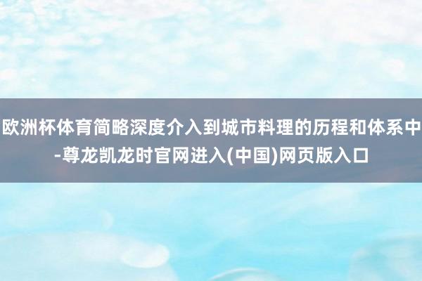 欧洲杯体育简略深度介入到城市料理的历程和体系中-尊龙凯龙时官网进入(中国)网页版入口