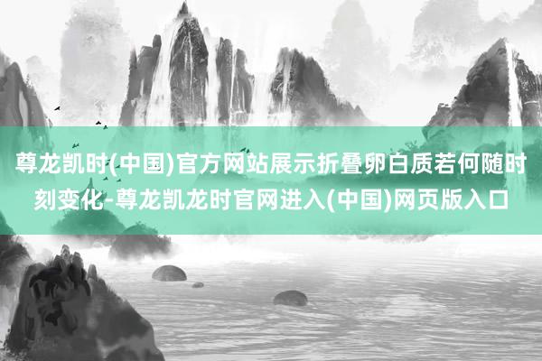 尊龙凯时(中国)官方网站展示折叠卵白质若何随时刻变化-尊龙凯龙时官网进入(中国)网页版入口